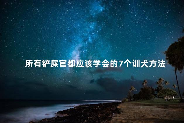 所有铲屎官都应该学会的7个训犬方法 7种方法调皮狗秒变乖仔